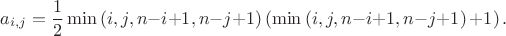 $$
a_{i,j}=\frac{1}{2} \min \left(i,j,n{-}i{+}1,n{-}j{+}1\right)  \left( \min \left(i,j,n{-}i{+}1,n{-}j{+}1\right) {+}1 \right).
$$