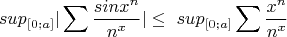 $$sup_{[0;a]} |\sum\frac{sinx^n}{n^x}| \leq\ sup_{[0;a]} \sum\frac{x^n}{n^x}$$