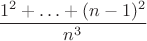 $$\frac{1^2+ \ldots+(n - 1)^2}{n^3}$$ $$\frac{1^2+ \ldots+(n - 1)^2}{n^3}$$