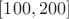 $[100,200]$