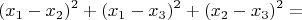 $$
(x_1  - x_2 )^2  + (x_1  - x_3 )^2  + (x_2  - x_3 )^2  =$$
