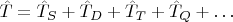$\hat{T}=\hat{T}_S + \hat{T}_D + \hat{T}_T + \hat{T}_Q + \ldots$