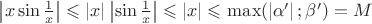 $\[\left| {x\sin \frac{1}{x}} \right| \leqslant \left| x \right|\left| {\sin \frac{1}{x}} \right| \leqslant \left| x \right| \[ \leqslant \] \max (\left| {\alpha '} \right|;\beta ') = M\]$