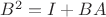 $B^2 = I+BA$