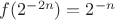 $f(2^{-2n})=2^{-n}$