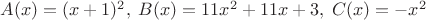 $A(x) = (x+1)^2, \;B(x) = 11x^2+11x+3, \;C(x) = -x^2$ $A(x) = (x+1)^2, \;B(x) = 11x^2+11x+3, \;C(x) = -x^2$