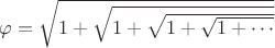 $\varphi = \sqrt{1 + \sqrt{1 + \sqrt{1 + \sqrt{1 + \cdots}}}}\,$
