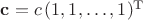 $\mathbf{c}=c \, (1,1,\ldots,1)^\mathrm{T}$