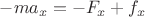 $\[ - m{a_x} =  - {F_x} + {f_x}\]$