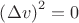 $\left (\Delta v \right )^2 = 0$