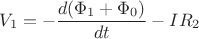 $$V_1 = -\frac{d (\Phi_1 + \Phi_0)}{ dt} - IR_2$$