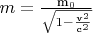 $m = \frac{\text{m}_0}{\sqrt{1-\frac{\text{v}^2}{\text{c}^2}}}$