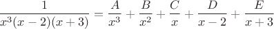 $$\frac{1}{x^3(x-2)(x+3)}=\frac{A}{x^3} + \frac{B}{x^2} + \frac{C}{x} + \frac{D}{x-2} + \frac{E}{x+3}$$