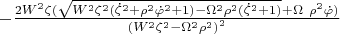 $\[-\frac{2{{W}^{2}}\zeta (\sqrt{{{W}^{2}}{{\zeta }^{2}}({{{\dot{\zeta }}}^{2}}+{{\rho }^{2}}{{{\dot{\varphi }}}^{2}}+1)-{{\Omega }^{2}}{{\rho }^{2}}({{{\dot{\zeta }}}^{2}}+1)}+\Omega \ {{\rho }^{2}}\dot{\varphi })}{{{({{W}^{2}}{{\zeta }^{2}}-{{\Omega }^{2}}{{\rho }^{2}})}^{2}}}\] $