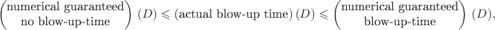 $$\begin{pmatrix}\text{numerical guaranteed}\\\text{no blow-up-time}\end{pmatrix}\,(D)\leqslant(\text{actual blow-up time})\,(D)\leqslant\begin{pmatrix}\text{numerical guaranteed}\\\text{blow-up-time}\end{pmatrix}\,(D),$$