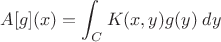 $$A[g](x)=\int_{C} K(x,y) g(y) \; dy $$