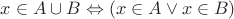 $ x \in A \cup B \Leftrightarrow (x \in A \vee x \in B)$