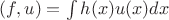 $(f,u)=\int h(x)u(x)dx$