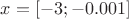 $x=[-3;-0.001]$