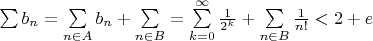 \sum b_n = \sum\limits_{n \in A} b_n + \sum\limits_{n \in B} = \sum\limits_{k = 0}^{\infty} \frac{1}{2^k} + \sum\limits_{n \in B} \frac{1}{n!} < 2 + e