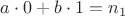 $a\cdot 0+b\cdot 1=n_1$