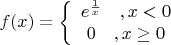 $f(x) = \left\{ {\begin{array}{*{20}c}
   {e^{\frac{1}{x}} \quad ,x < 0}  \\
   {0\quad ,x \ge 0}  \\
\end{array}} \right.$