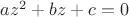 $az^2+bz+c=0$