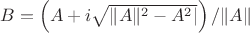 $B=\left(A+i\sqrt{\|A\|^2-A^2|\right)/\|A\|$