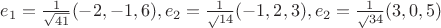 $e_1 = {\frac{1}{\sqrt{41}}} (-2,-1,6), e_2 = {\frac1 \sqrt{14}} (-1,2,3),e_2 = {\frac1 \sqrt{34}} (3,0,5)$