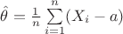 $\hat\theta=\frac1{n}\sum\limits_{i=1}^n(X_i-a)$