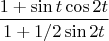 $$\dfrac {1+\sin t \cos 2t} {1+1/2\sin 2t}$$