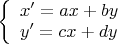 $\left\{
\begin{array}{ll}
x' = ax+by \\
y' = cx+dy
\end{array}
$