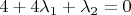 $ 4 + 4\lambda_1 + \lambda_2 = 0 $