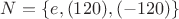 $N = \{e, (120), (-120)\}$