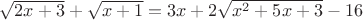 $\sqrt{2x+3}+\sqrt{x+1}=3x+2\sqrt{x^2+5x+3}-16$