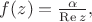 $f(z)=\frac{\alpha}{\operatorname{Re} z},$
