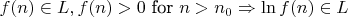 $f(n)\in L, f(n)>0 \ \text{for} \ n>n_0 \Rightarrow \ln f(n)\in L$