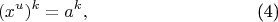 \begin{align*}
(x^u)^k=a^k, && \text{(4)}
\end{align*}