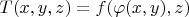 $T(x,y,z) = f(\varphi(x,y),z)$
