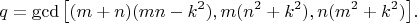 $$q=\gcd \big[ (m + n) (mn - k^2 ),m (n^2 + k^2),n (m^2 + k^2 )\big].$$
