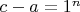 $c-a=1^n$