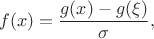 $$f(x)=\frac {g(x)-g(\xi)} {\sigma},$$