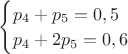 $\begin{cases}
p_4 + p_5=0,5\\
p_4+2p_5=0,6\\
\end{cases}$
