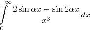 \[
\int\limits_0^{ + \infty } {\frac{{2\sin \alpha x - \sin 2\alpha x}}
{{x^3 }}dx} 
\]