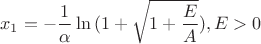 $$x_1 = -{\frac{1}{\alpha}}\ln{(1+\sqrt{1+\frac{E}{A}})}, E>0$$ $$x_1 = -{\frac{1}{\alpha}}\ln{(1+\sqrt{1+\frac{E}{A}})}, E>0$$