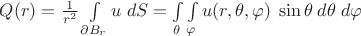 $Q(r)=\frac 1 {r^2} \int\limits_{\partial B_r} u\;dS = \int\limits_{\theta}\int\limits_{\varphi} u(r, \theta, \varphi)\;\sin\theta \;d\theta \;d\varphi$ $Q(r)=\frac 1 {r^2} \int\limits_{\partial B_r} u\;dS = \int\limits_{\theta}\int\limits_{\varphi} u(r, \theta, \varphi)\;\sin\theta \;d\theta \;d\varphi$
