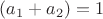 $(a_1 + a_2) = 1$