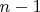 $n-1
