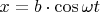 $x=b \cdot \cos \omega t$