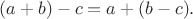 $(a+b)-c=a+(b-c).$